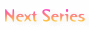 Next Series